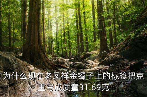 为什么现在老凤祥金镯子上的标签把克重写成质童31.69克