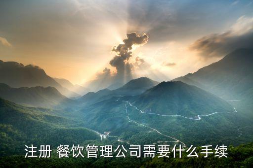 注册 餐饮管理公司需要什么手续