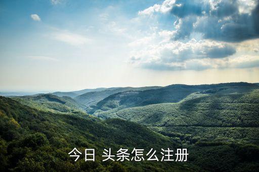 今日 头条怎么注册