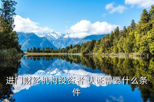进门财经机构投资者 认证需要什么条件