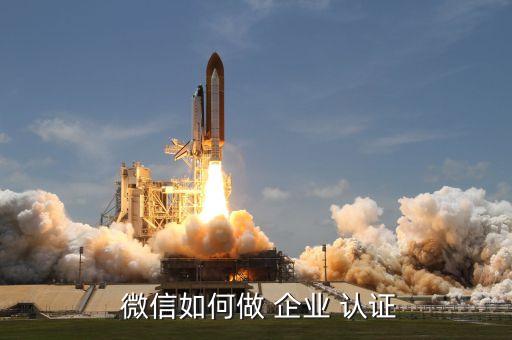 客户企业微信认证怎么弄,微信实名认证客户电话