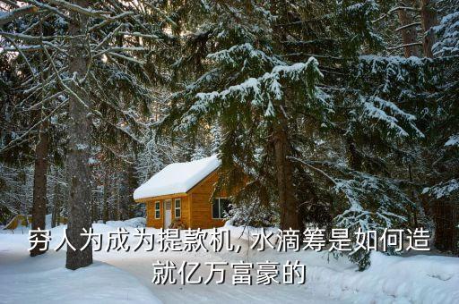 穷人为成为提款机, 水滴筹是如何造就亿万富豪的
