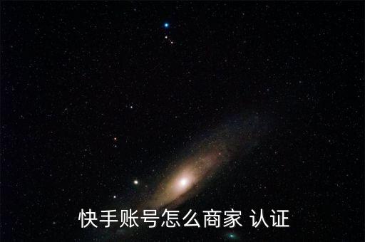  快手账号怎么商家 认证