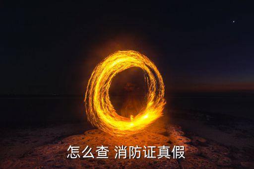 消防认证企业查询网,怎么查消防证真假?网站上查询相关信息