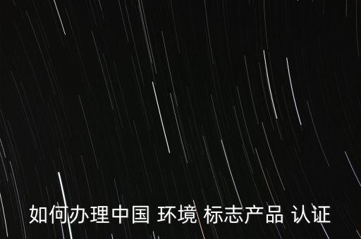 企业环境标志怎么认证,cec环境标志认证