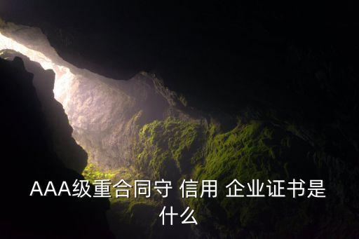 AAA级重合同守 信用 企业证书是什么