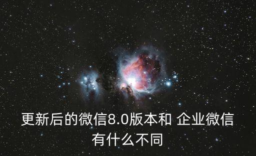 更新后的微信8.0版本和 企业微信有什么不同