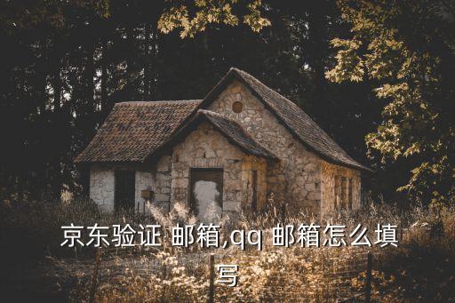  京东验证 邮箱,qq 邮箱怎么填写
