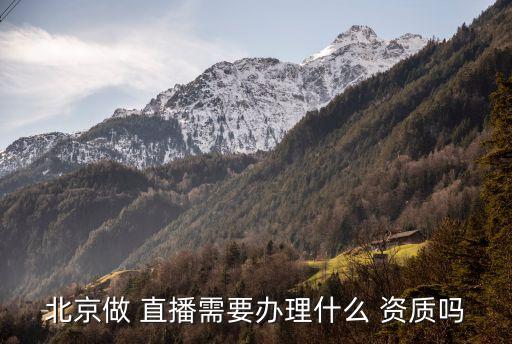 北京做 直播需要办理什么 资质吗