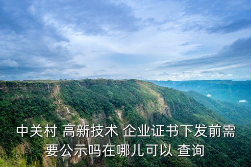 中关村 高新技术 企业证书下发前需要公示吗在哪儿可以 查询
