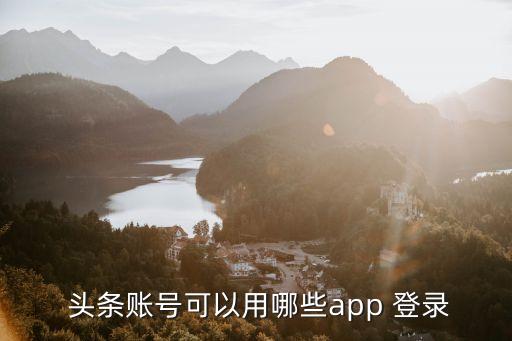  头条账号可以用哪些app 登录