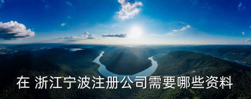 在 浙江宁波注册公司需要哪些资料