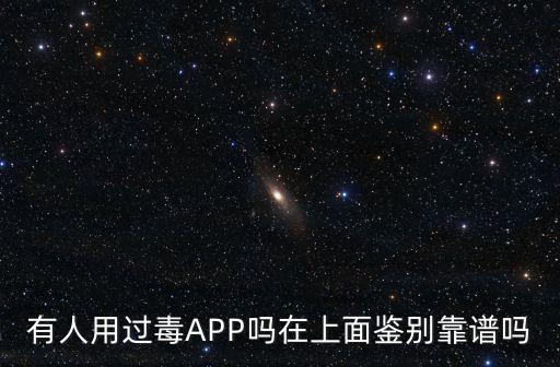 有人用过毒APP吗在上面鉴别靠谱吗