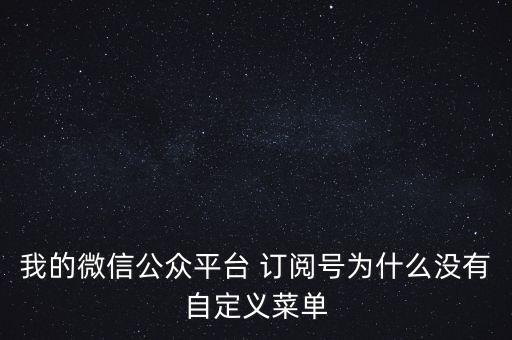 我的微信公众平台 订阅号为什么没有自定义菜单