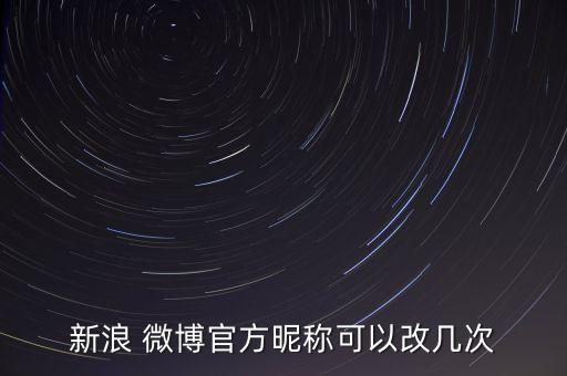 新浪 微博官方昵称可以改几次