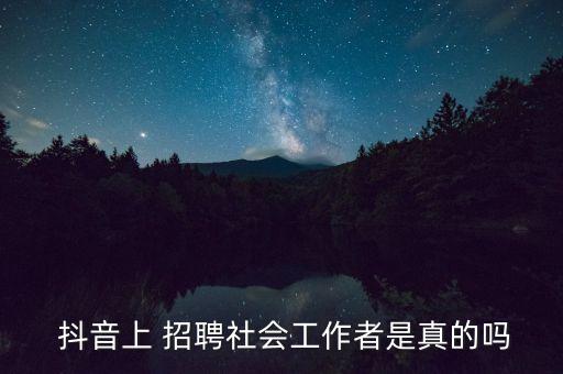 抖音招聘企业认证,抖音可以招聘社会工作者吗?可以!